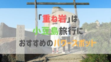 「重ね岩」は小豆島旅行におすすめのパワースポット　