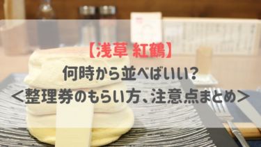 【浅草 紅鶴】何時から並べばいい？＜整理券のもらい方、注意点まとめ＞