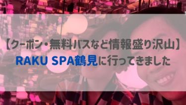 【クーポン・無料バスなど情報盛り沢山】RAKU SPA鶴見に行ってきました