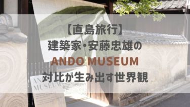 【直島旅行】建築家・安藤忠雄のANDO MUSEUM  対比が生み出す世界観