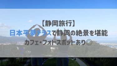 【静岡旅行】日本平夢テラスで静岡の絶景を堪能♡カフェ・フォトスポットあり◎