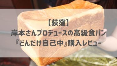 【荻窪】岸本さんプロデュースの高級食パン 『どんだけ自己中』購入レビュー