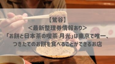 【鶯谷】＜最新整理券情報あり＞「お餅と日本茶の喫茶 月光」は東京で唯一、つきたてのお餅を食べることができるお店