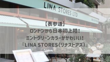 【表参道】ロンドンから日本初上陸！ミントグリーンカラーがかわいい♡『LINA STORES（リナストアズ）』