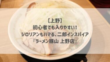 【上野】初心者でも入りやすい！ジロリアンもハマる、二郎インスパイア『ラーメン豚山 上野店』