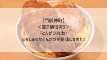 【門前仲町】＜並ぶ価値あり＞『とんかつ丸七』とろじゅわなとんかつが美味しすぎた！