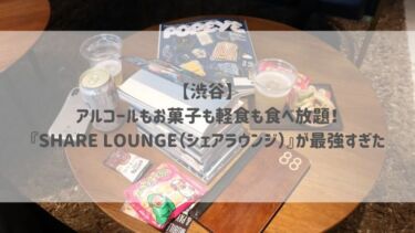 【渋谷】アルコールもお菓子も軽食も食べ放題！『SHARE LOUNGE（シェアラウンジ）』が最強すぎた