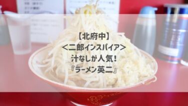 【北府中】＜二郎インスパイア＞汁なしが人気！『ラーメン英二』