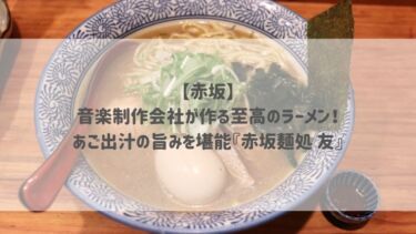 【赤坂】音楽制作会社が作る至高のラーメン！あご出汁の旨みを堪能『赤坂麺処 友』