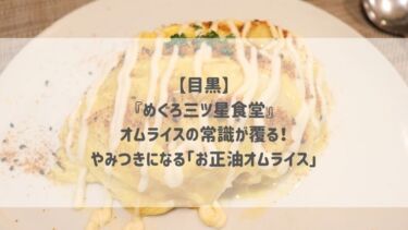 【目黒】『めぐろ三ツ星食堂』オムライスの常識が覆る！やみつきになる「お正油オムライス」