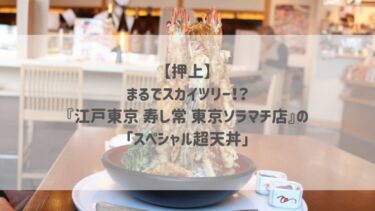 【押上】まるでスカイツリー！？『江戸東京 寿し常 東京ソラマチ店』の「スペシャル超天丼」