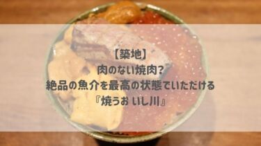 【築地】肉のない焼肉？絶品の魚介を最高の状態でいただける♡『焼うお いし川』