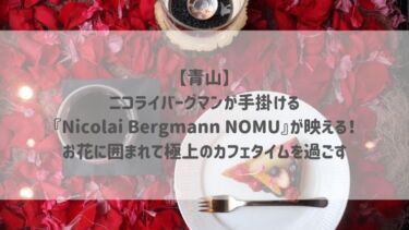 【青山】 ニコライバーグマンが手掛ける 『Nicolai Bergmann NOMU』が映える！♡お花に囲まれて極上のカフェタイムを過ごす