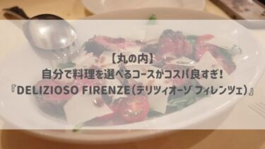 【丸の内】自分で料理を選べるコースがコスパ良すぎ！『DELIZIOSO FIRENZE（デリツィオーゾ フィレンツェ）』