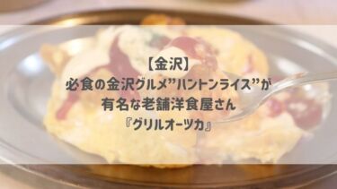 【金沢】必食の金沢グルメ”ハントンライス”が有名な老舗洋食屋さん『グリルオーツカ』