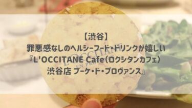 【渋谷】罪悪感なしのヘルシーフード・ドリンクが嬉しい『L’OCCITANE Cafe（ロクシタンカフェ） 渋谷店 ブーケ・ド・プロヴァンス』