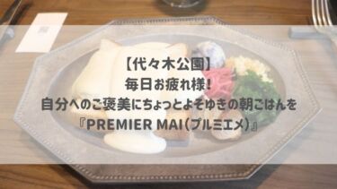 【代々木公園】毎日お疲れ様！自分へのご褒美にちょっとよそゆきの朝ごはんを♡『PREMIER MAI（プルミエメ）』