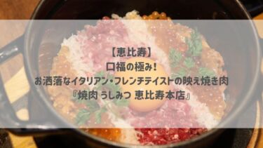 【恵比寿】口福の極み♡お洒落なイタリアン・フレンチテイストの映え焼き肉『焼肉 うしみつ 恵比寿本店』