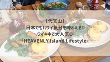 【代官山】日本でもハワイ気分を味わえる！ワイキキで大人気の『HEAVENLY Island Lifestyle』