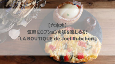 【六本木】気軽にロブションの味を楽しめる！『LA BOUTIQUE de Joel Rubchon 』