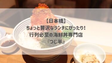 【日本橋】ちょっと贅沢なランチにぴったり！行列必至の海鮮丼専門店『つじ半』