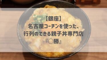 【銀座】名古屋コーチンを使った、行列のできる親子丼専門店『◯勝』