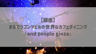 【銀座】まるでラプンツェルの世界なカフェダイニング♡『and people ginza』