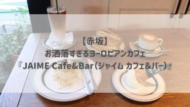 【赤坂】お洒落すぎるヨーロピアンカフェ♡『JAIME Cafe&Bar（ジャイム カフェ＆バー）』