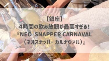 【銀座】４時間の飲み放題が最高すぎる！『NEO‐SNAPPER CARNAVAL（ネオスナッパー カルナヴァル）』