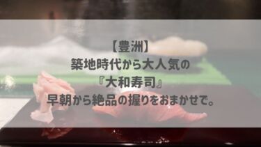 【豊洲】築地時代から大人気の『大和寿司』早朝から絶品の握りをおまかせで。