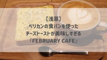 【浅草】ペリカンの食パンを使ったチーズトーストが美味しすぎる『FEBRUARY CAFE』