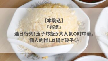 【本駒込】『兆徳』連日行列！玉子炒飯が大人気の町中華。個人的推しは揚げ餃子◎