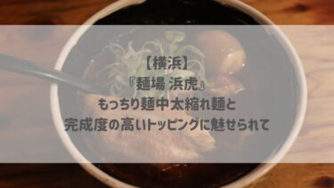 【横浜】『麺場 浜虎』もっちり麺中太縮れ麺と完成度の高いトッピングに魅せられて