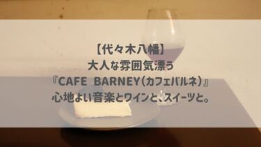 【代々木八幡】大人な雰囲気漂う『CAFÉ BARNEY（カフェバルネ）』心地よい音楽とワインと、スイーツと。