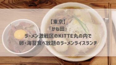 【東京】 『かね田』 ラーメン激戦区のKITTE丸の内で 卵・海苔食べ放題のラーメンライスランチ