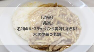 【渋谷】『兆楽』名物のルースチャーハンが美味しすぎる！大衆中華の老舗