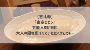 【恵比寿】『東京ロビン』芸能人御用達！大人の隠れ家バルでいただくオムカレー