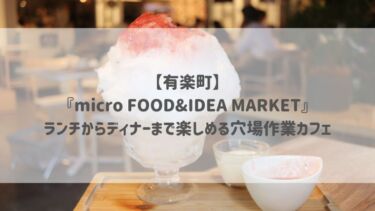 【有楽町】『micro FOOD&IDEA MARKET』ランチからディナーまで楽しめる穴場作業カフェ