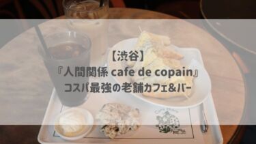 【渋谷】『人間関係 cafe de copain』コスパ最強の老舗カフェ＆バー