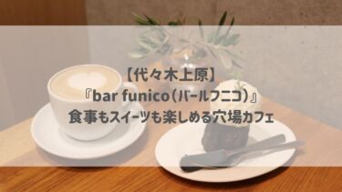 【代々木上原】『bar funico（バールフニコ）』食事もスイーツも楽しめる穴場カフェ