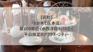 【元町】『えの木てい 本店』築100年近くの西洋館でいただく平日限定のアフタヌーンティー