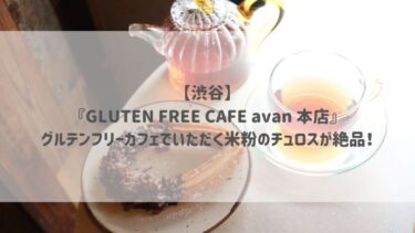 【渋谷】『GLUTEN FREE CAFE avan 本店』グルテンフリーカフェでいただく米粉のチュロスが絶品！